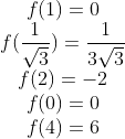 \begin{matrix} f(1)=0\\ f(\dfrac{1}{\sqrt{3}})=\dfrac{1}{3\sqrt{3}}\\ f(2)=-2\\ f(0)=0\\ f(4)=6 \end{matrix}